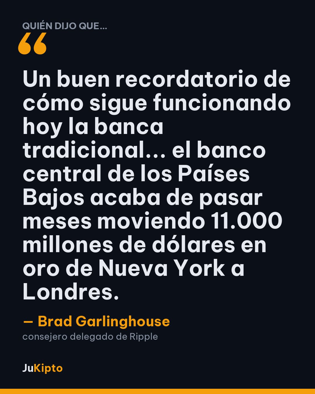 «Un buen recordatorio de cómo sigue funcionando hoy la banca tradicional... el banco central de los Países Bajos acaba de pasar meses moviendo 11.000 millones de dólares en oro de Nueva York a Londres.» — Brad Garlinghouse