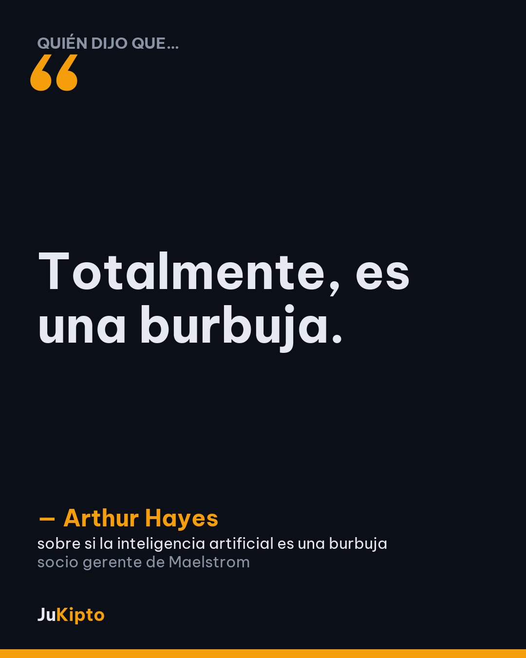 «Totalmente, es una burbuja.» — Arthur Hayes, sobre si la inteligencia artificial es una burbuja