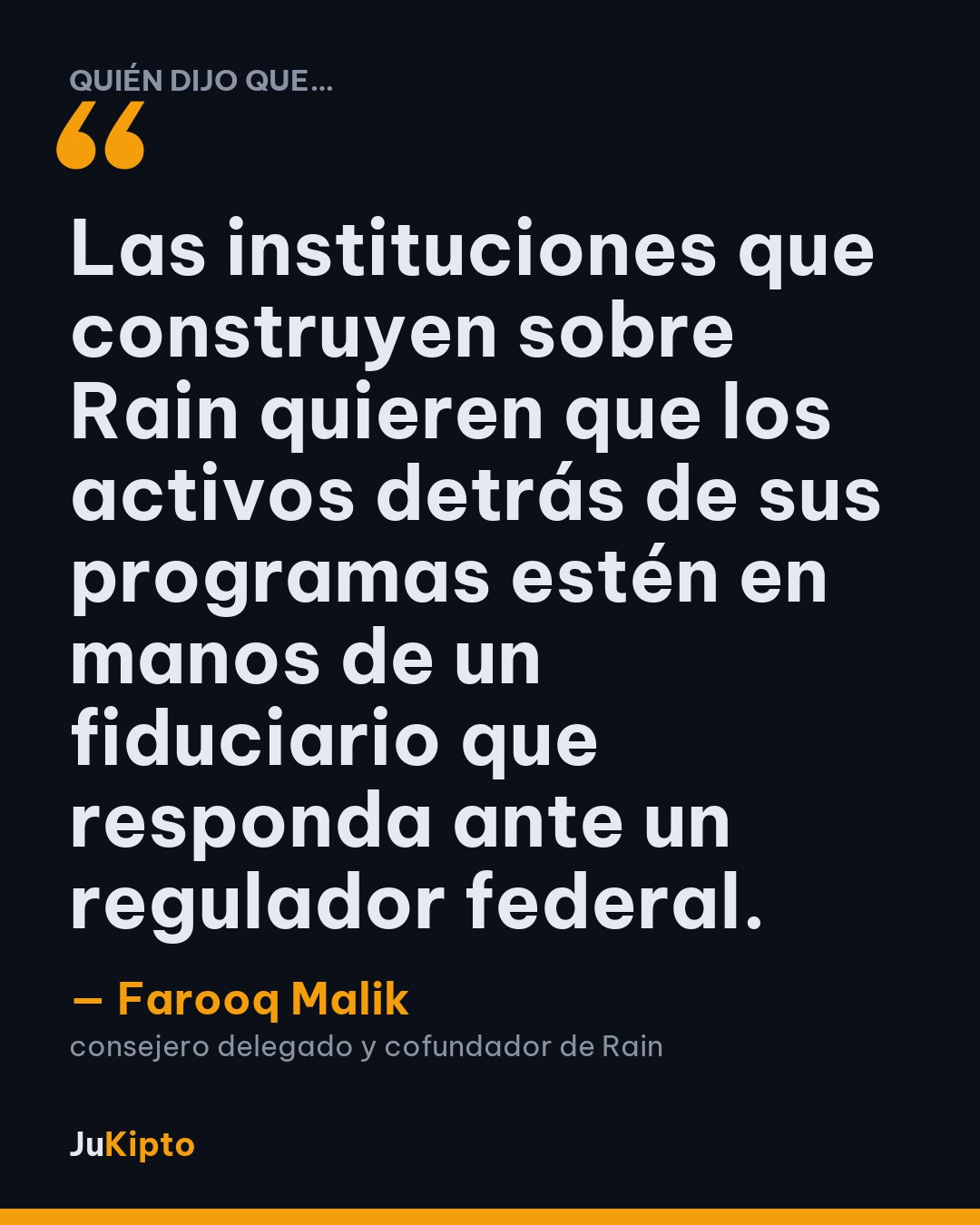 «Las instituciones que construyen sobre Rain quieren que los activos detrás de sus programas estén en manos de un fiduciario que responda ante un regulador federal.» — Farooq Malik