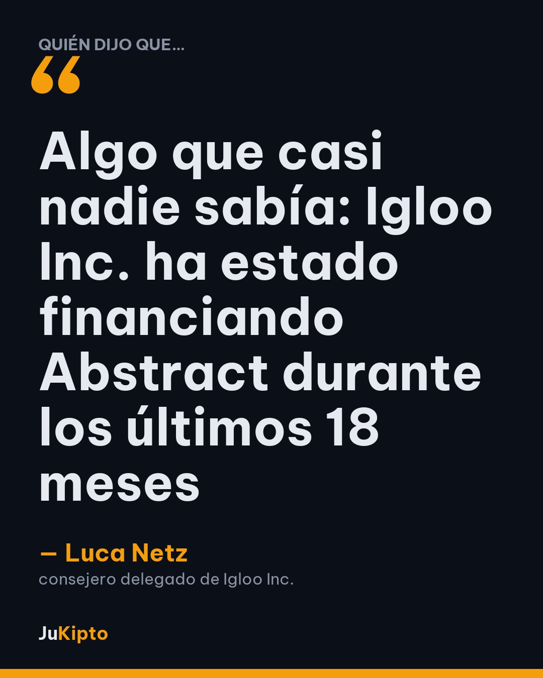 «Algo que casi nadie sabía: Igloo Inc. ha estado financiando Abstract durante los últimos 18 meses» — Luca Netz