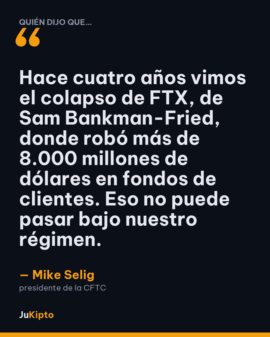 «Hace cuatro años vimos el colapso de FTX, de Sam Bankman-Fried, donde robó más de 8.000 millones de dólares en fondos de clientes. Eso no puede pasar bajo nuestro régimen.» — Mike Selig