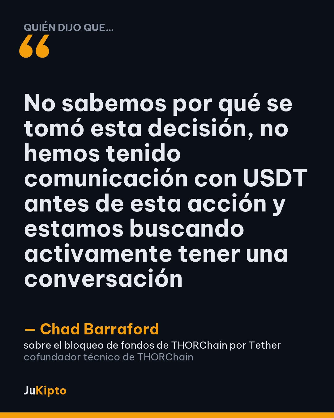 «No sabemos por qué se tomó esta decisión, no hemos tenido comunicación con USDT antes de esta acción y estamos buscando activamente tener una conversación» — Chad Barraford, sobre el bloqueo de fondos de THORChain por Tether