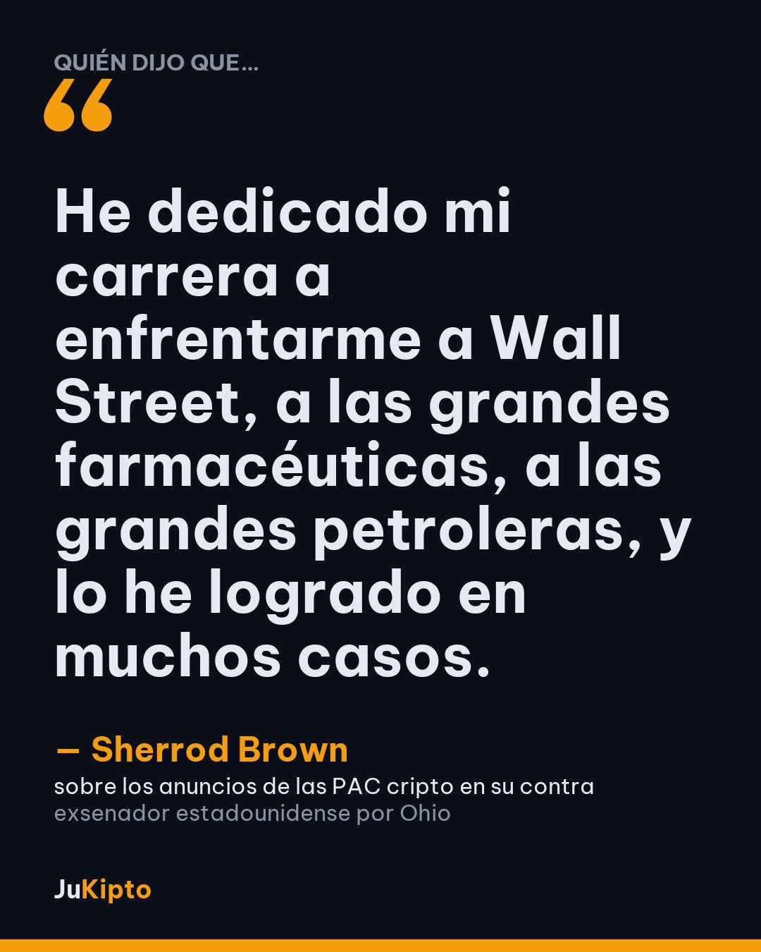 «He dedicado mi carrera a enfrentarme a Wall Street, a las grandes farmacéuticas, a las grandes petroleras, y lo he logrado en muchos casos.» — Sherrod Brown, sobre los anuncios de las PAC cripto en su contra