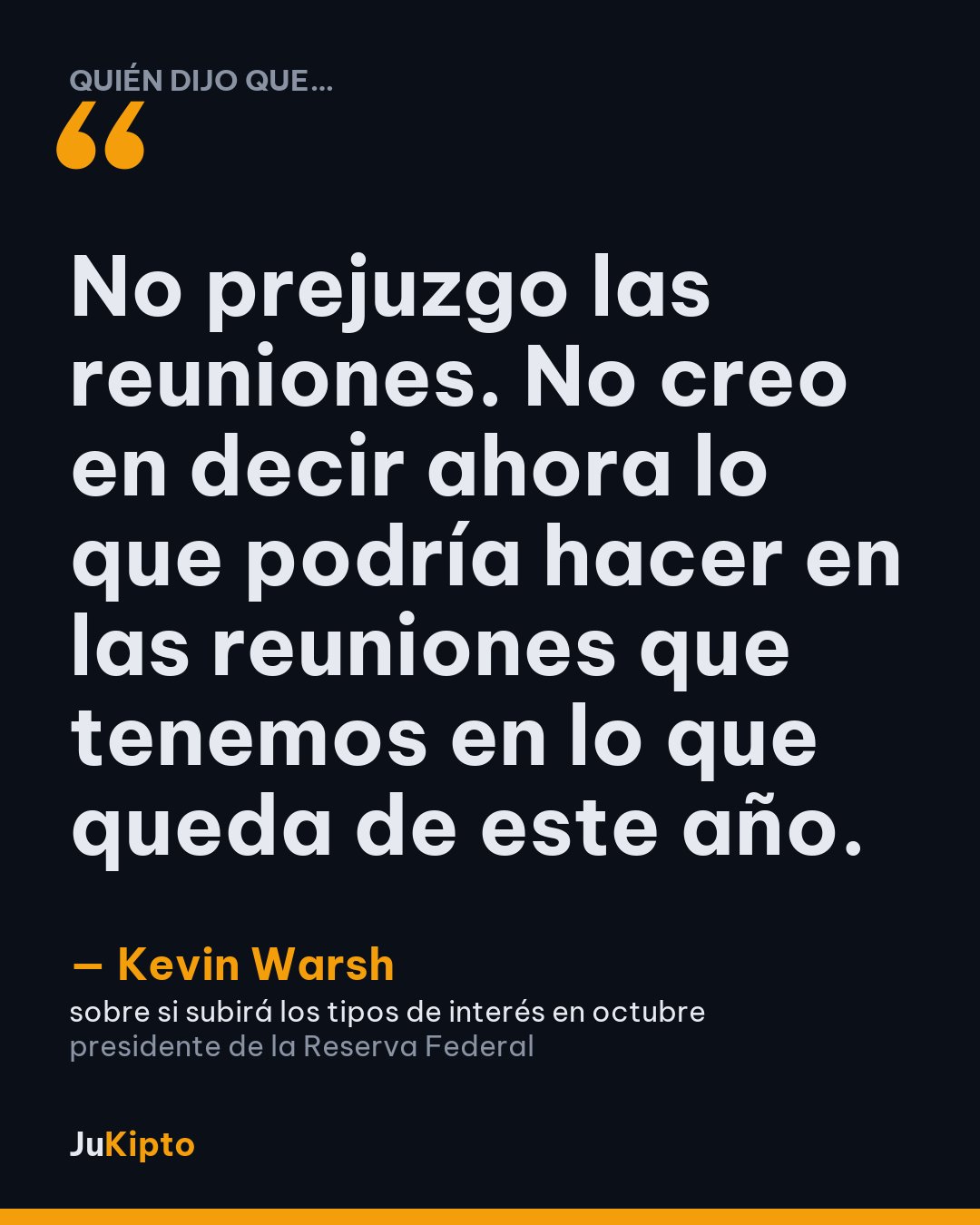 «No prejuzgo las reuniones. No creo en decir ahora lo que podría hacer en las reuniones que tenemos en lo que queda de este año.» — Kevin Warsh, sobre si subirá los tipos de interés en octubre