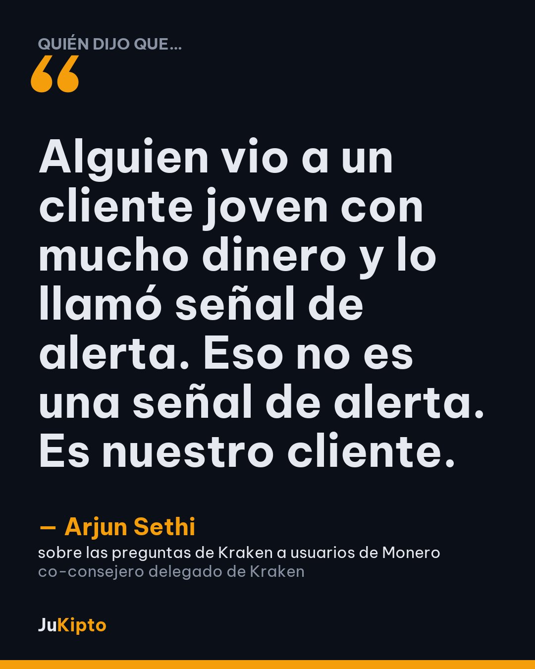 «Alguien vio a un cliente joven con mucho dinero y lo llamó señal de alerta. Eso no es una señal de alerta. Es nuestro cliente.» — Arjun Sethi, sobre las preguntas de Kraken a usuarios de Monero