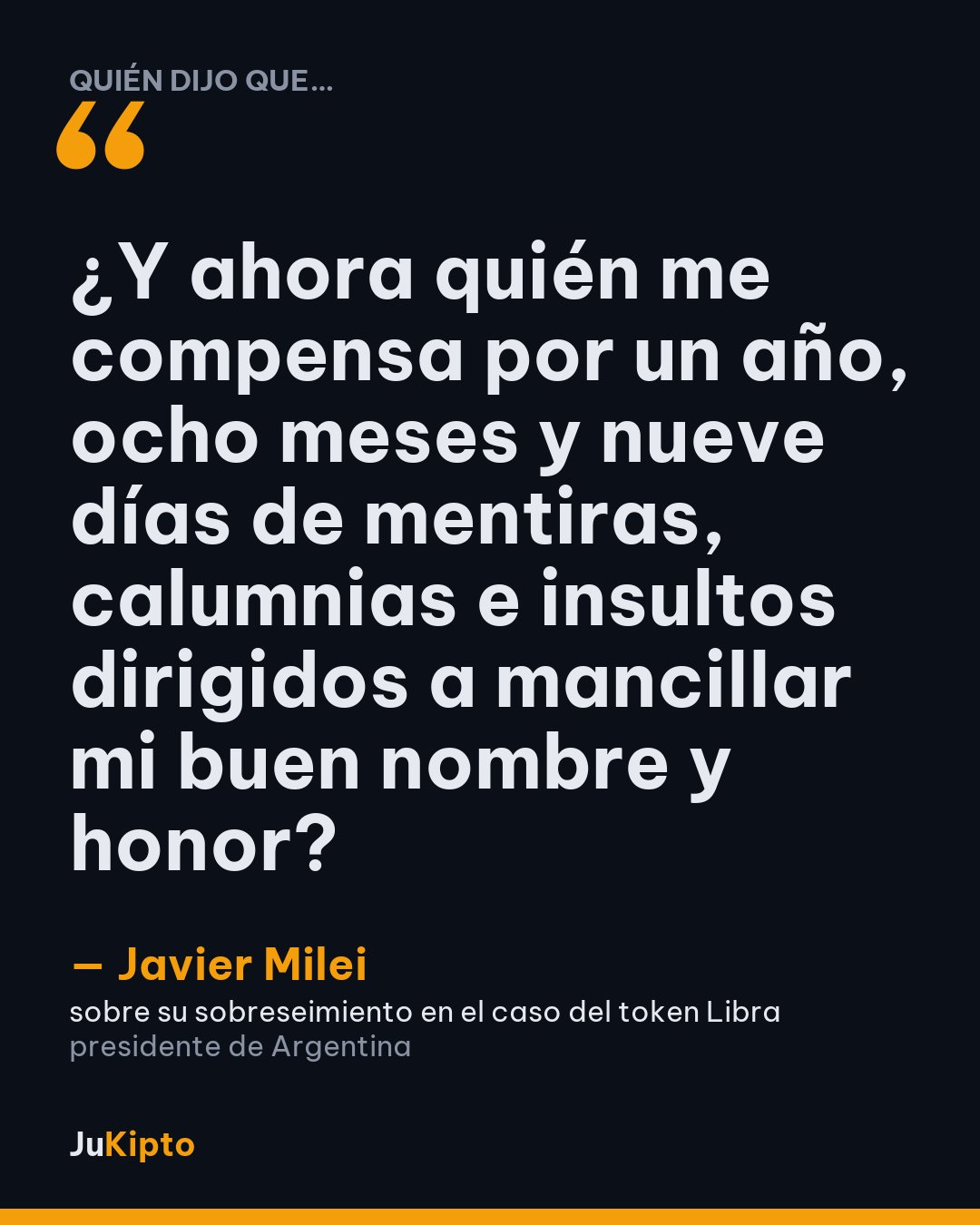 «¿Y ahora quién me compensa por un año, ocho meses y nueve días de mentiras, calumnias e insultos dirigidos a mancillar mi buen nombre y honor?» — Javier Milei, sobre su sobreseimiento en el caso del token Libra