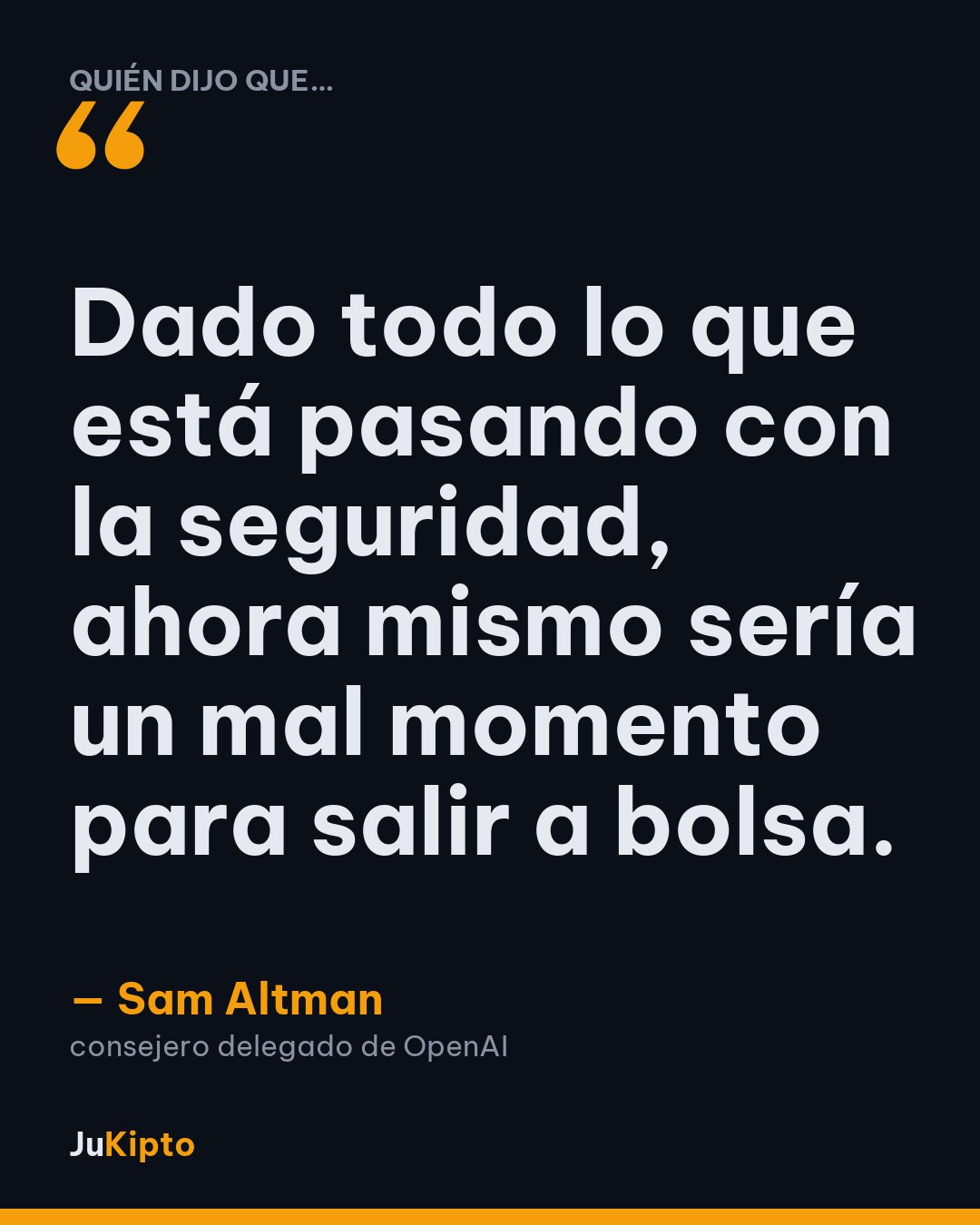 «Dado todo lo que está pasando con la seguridad, ahora mismo sería un mal momento para salir a bolsa.» — Sam Altman