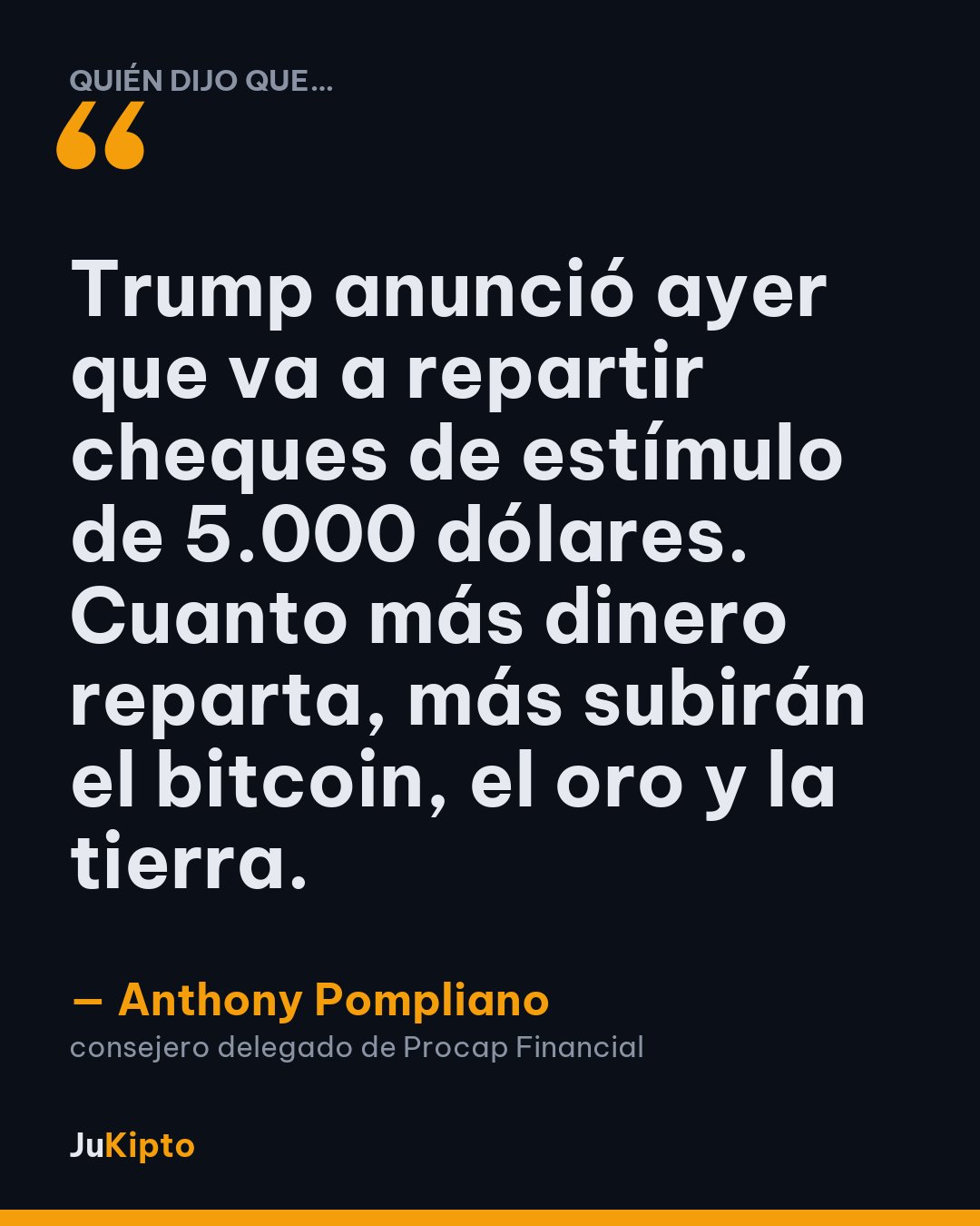 «Trump anunció ayer que va a repartir cheques de estímulo de 5.000 dólares. Cuanto más dinero reparta, más subirán el bitcoin, el oro y la tierra.» — Anthony Pompliano