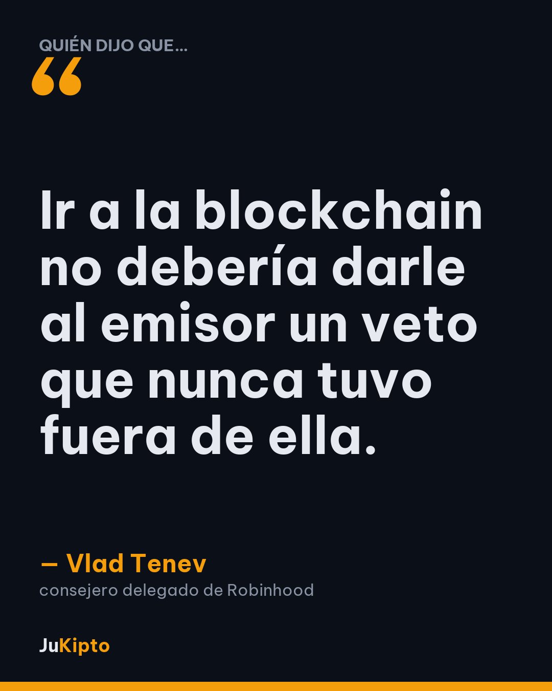 «Ir a la blockchain no debería darle al emisor un veto que nunca tuvo fuera de ella.» — Vlad Tenev