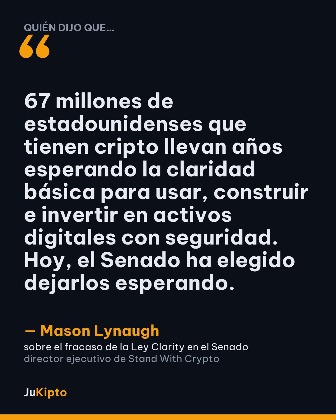 «67 millones de estadounidenses que tienen cripto llevan años esperando la claridad básica para usar, construir e invertir en activos digitales con seguridad. Hoy, el Senado ha elegido dejarlos esperando.» — Mason Lynaugh, sobre el fracaso de la Ley Clarity en el Senado