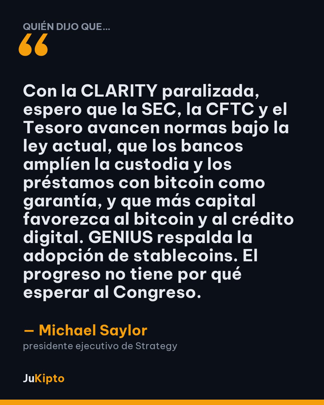 «Con la CLARITY paralizada, espero que la SEC, la CFTC y el Tesoro avancen normas bajo la ley actual, que los bancos amplíen la custodia y los préstamos con bitcoin como garantía, y que más capital favorezca al bitcoin y al crédito digital. GENIUS respalda la adopción de stablecoins. El progreso no tiene por qué esperar al Congreso.» — Michael Saylor