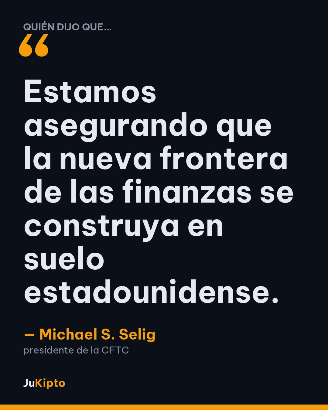 «Estamos asegurando que la nueva frontera de las finanzas se construya en suelo estadounidense.» — Michael S. Selig