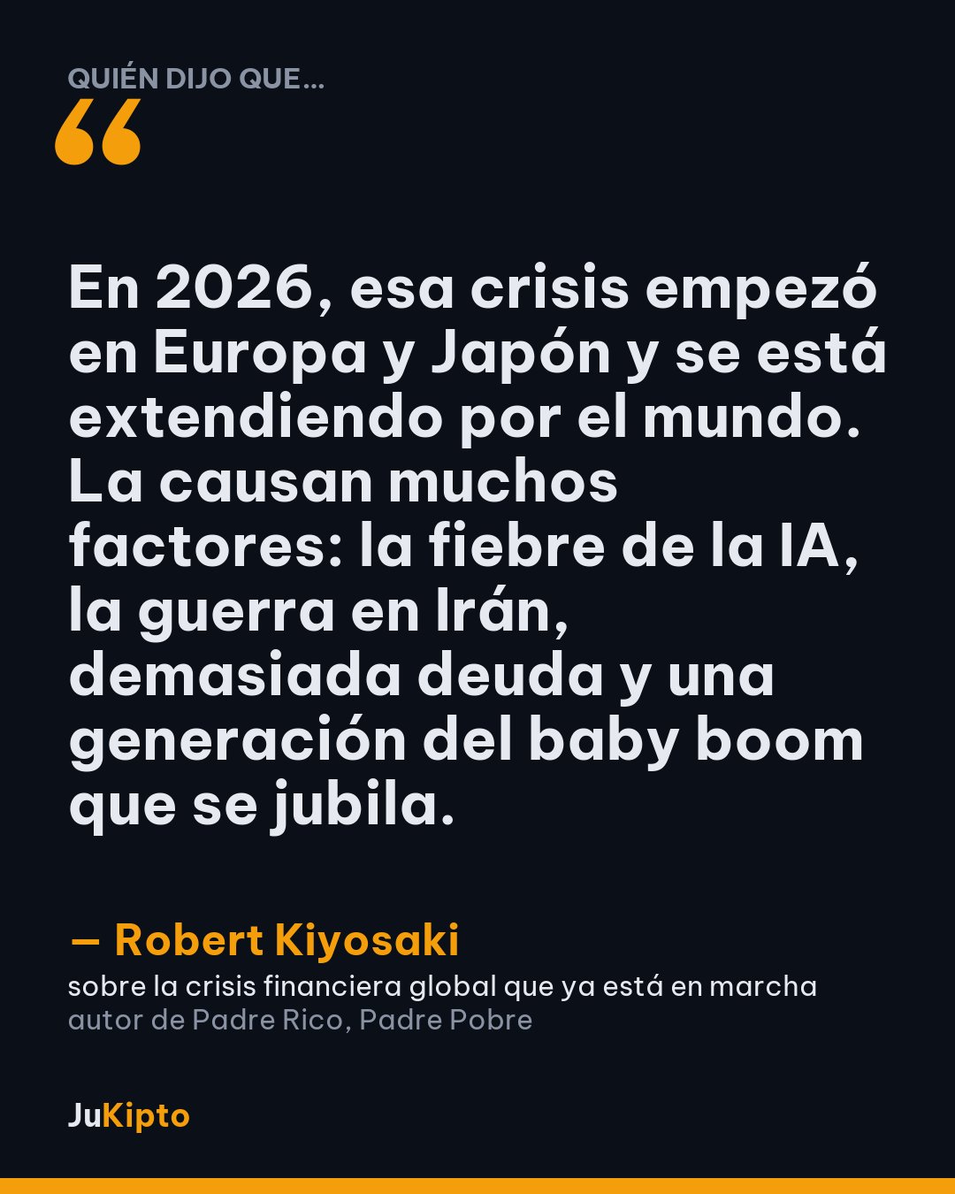 «En 2026, esa crisis empezó en Europa y Japón y se está extendiendo por el mundo. La causan muchos factores: la fiebre de la IA, la guerra en Irán, demasiada deuda y una generación del baby boom que se jubila.» — Robert Kiyosaki, sobre la crisis financiera global que ya está en marcha