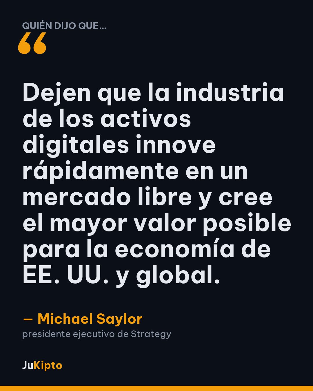 «Dejen que la industria de los activos digitales innove rápidamente en un mercado libre y cree el mayor valor posible para la economía de EE. UU. y global.» — Michael Saylor