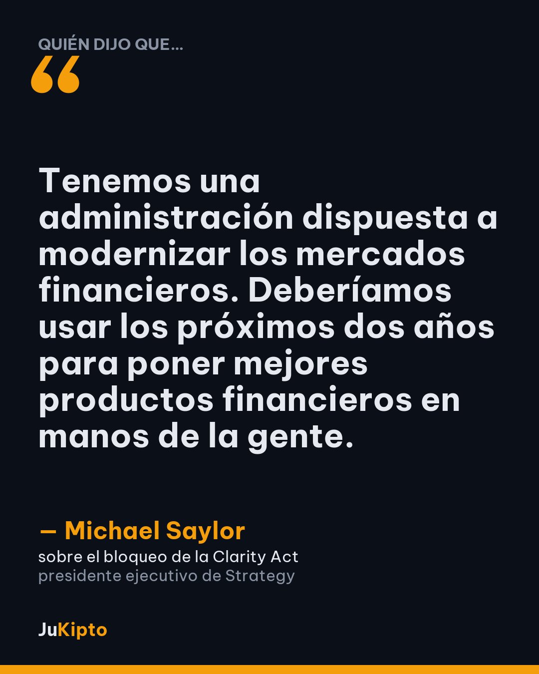 «Tenemos una administración dispuesta a modernizar los mercados financieros. Deberíamos usar los próximos dos años para poner mejores productos financieros en manos de la gente.» — Michael Saylor, sobre el bloqueo de la Clarity Act