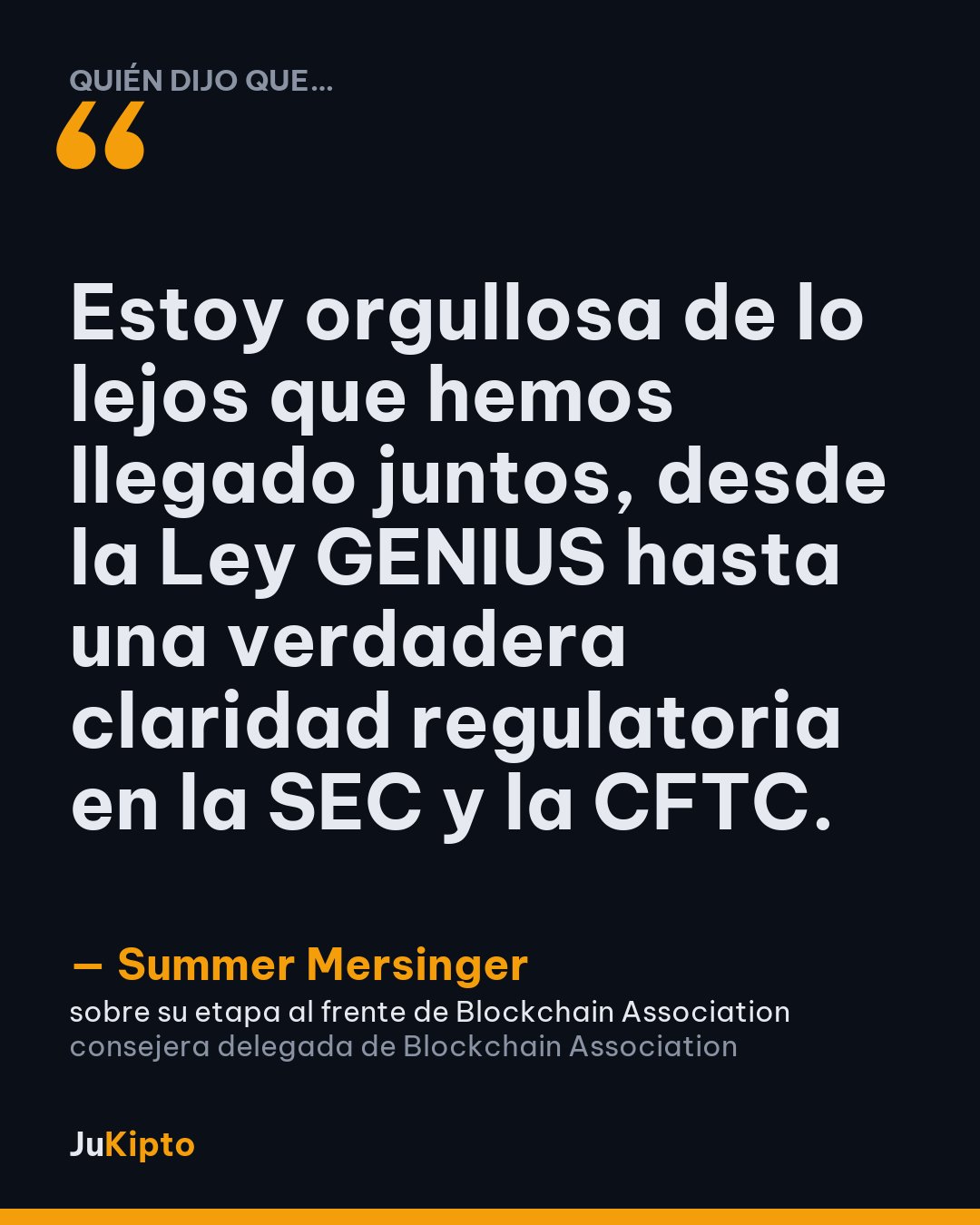 «Estoy orgullosa de lo lejos que hemos llegado juntos, desde la Ley GENIUS hasta una verdadera claridad regulatoria en la SEC y la CFTC.» — Summer Mersinger, sobre su etapa al frente de Blockchain Association