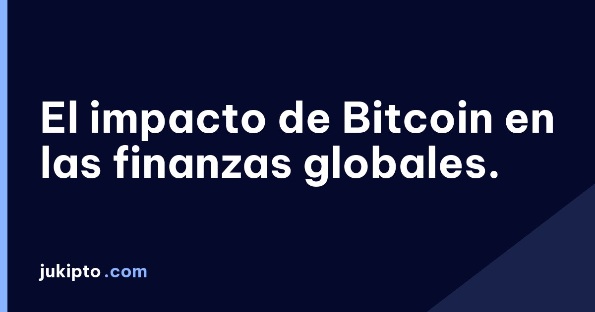 Portada de la noticia El impacto de Bitcoin en las finanzas globales.
