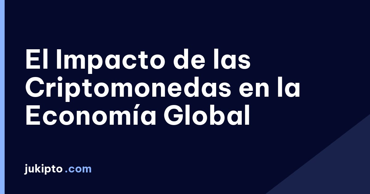 Portada de la noticia El Impacto de las Criptomonedas en la Economía Global