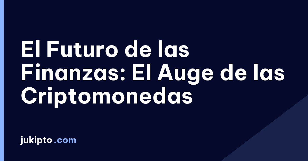 Portada de la noticia El Futuro de las Finanzas: El Auge de las Criptomonedas