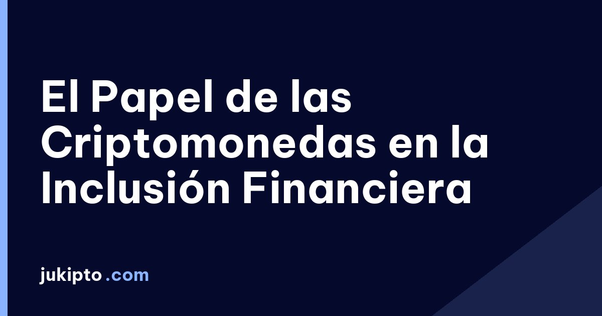 Portada de la noticia El Papel de las Criptomonedas en la Inclusión Financiera