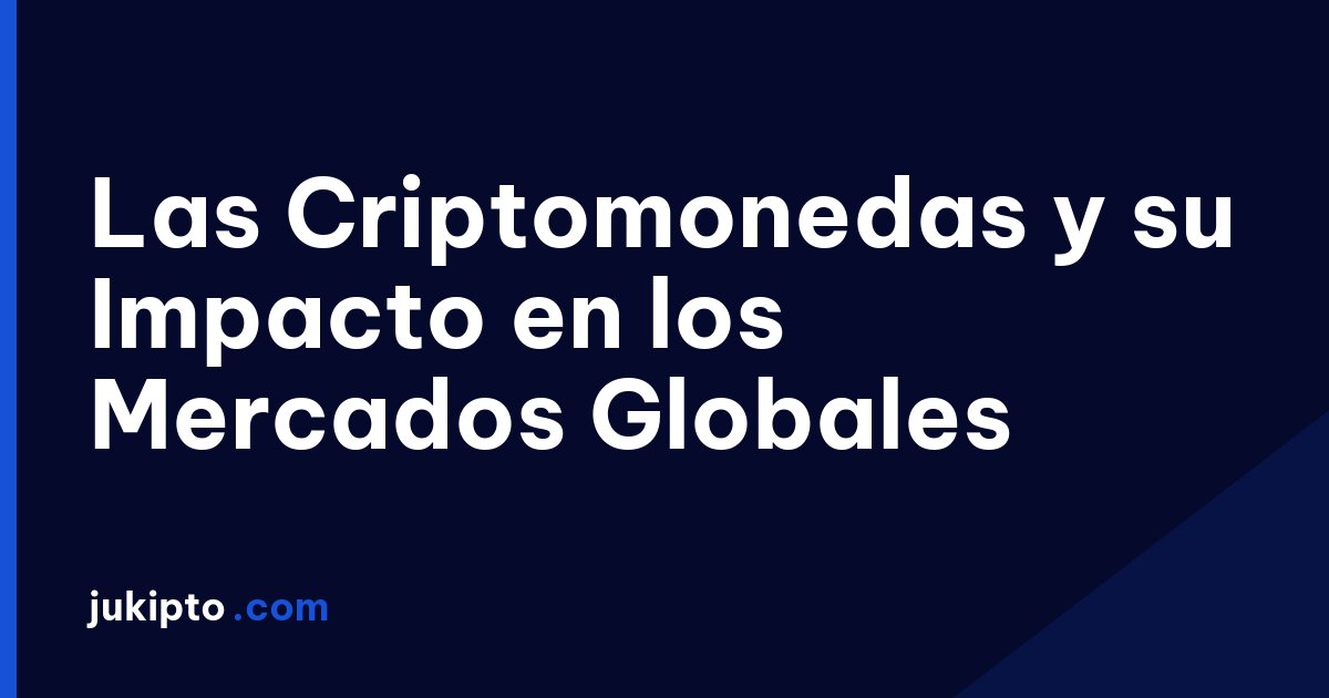 Portada de la noticia Las Criptomonedas y su Impacto en los Mercados Globales