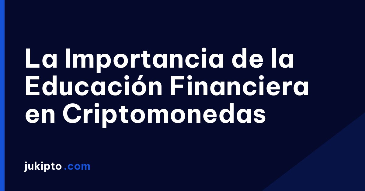 Portada de la noticia La Importancia de la Educación Financiera en Criptomonedas