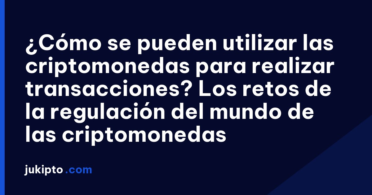 Portada de la noticia ¿Cómo se pueden utilizar las criptomonedas para realizar transacciones? Los retos de la regulación del mundo de las criptomonedas