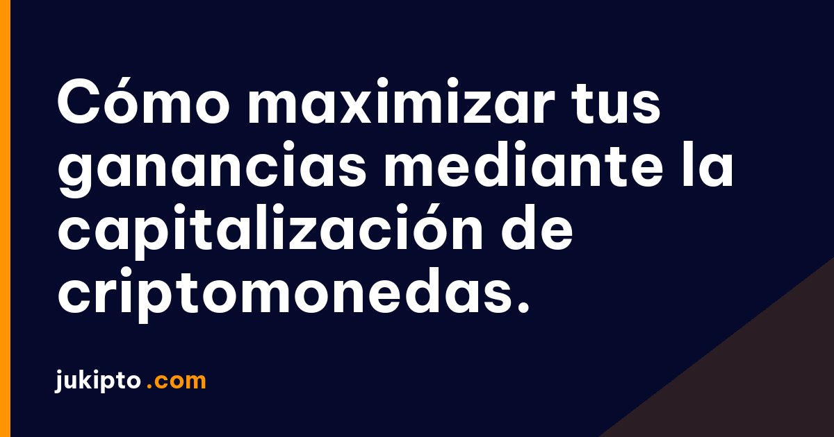 Portada de la noticia Cómo maximizar tus ganancias mediante la capitalización de criptomonedas.