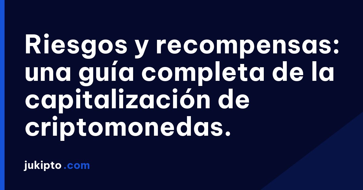 Portada de la noticia Riesgos y recompensas: una guía completa de la capitalización de criptomonedas.