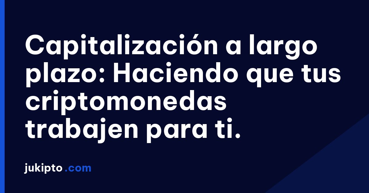 Portada de la noticia Capitalización a largo plazo: Haciendo que tus criptomonedas trabajen para ti.
