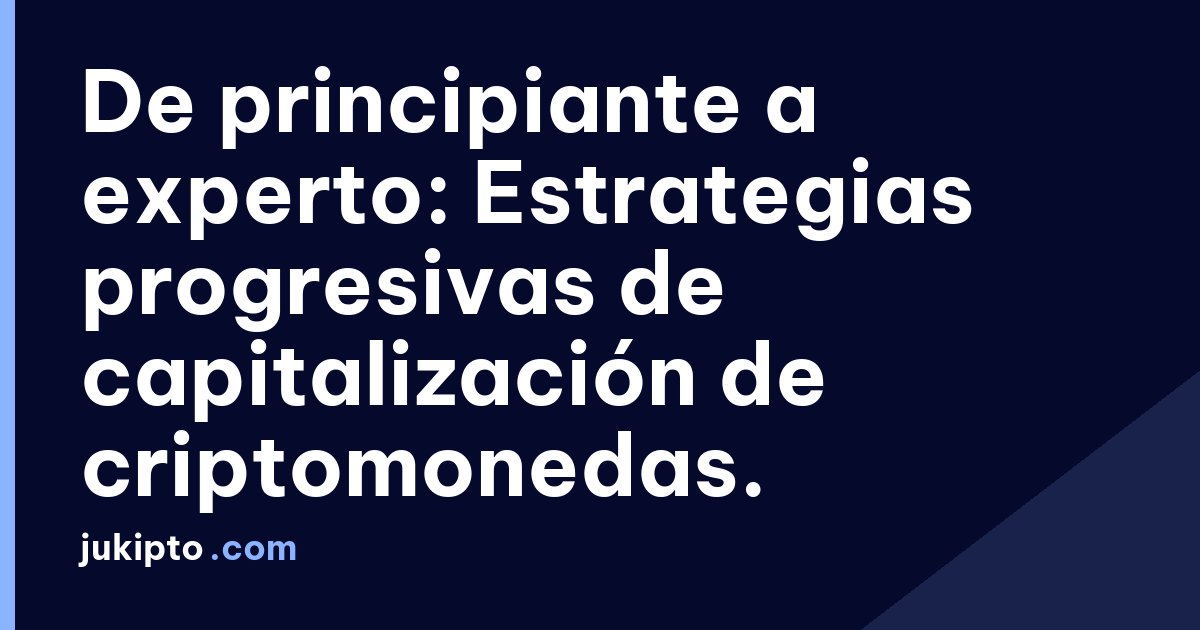 Portada de la noticia De principiante a experto: Estrategias progresivas de capitalización de criptomonedas.