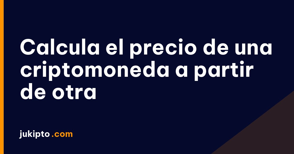 Portada de la noticia Calcula el precio de una criptomoneda a partir de otra