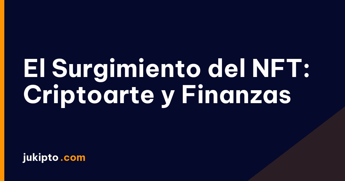 Portada de la noticia El Surgimiento del NFT: Criptoarte y Finanzas