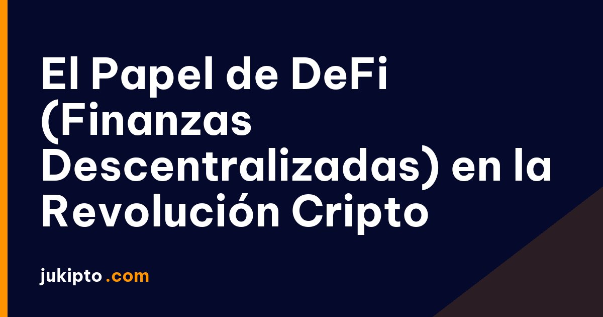 Portada de la noticia El Papel de DeFi (Finanzas Descentralizadas) en la Revolución Cripto