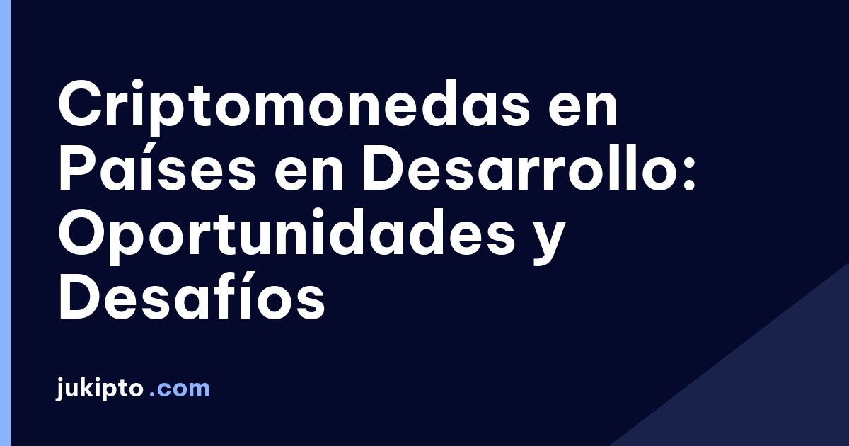Portada de la noticia Criptomonedas en Países en Desarrollo: Oportunidades y Desafíos