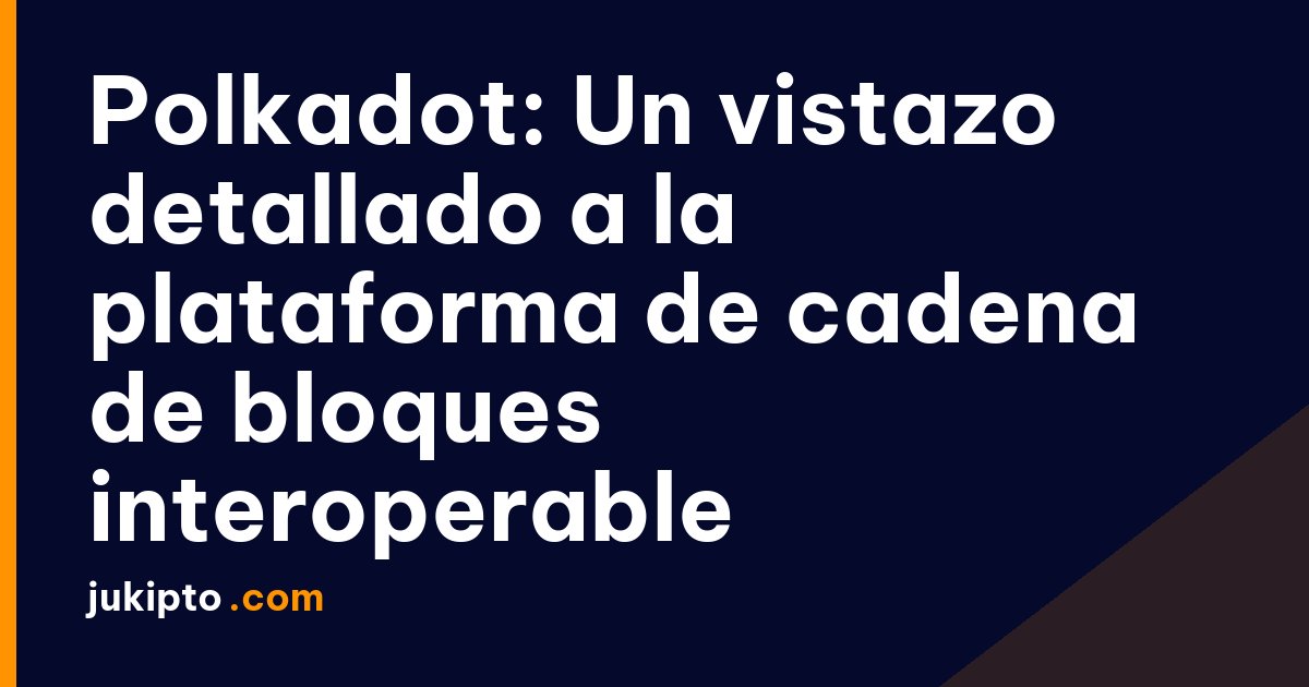 Portada de la noticia Polkadot: Un vistazo detallado a la plataforma de cadena de bloques interoperable