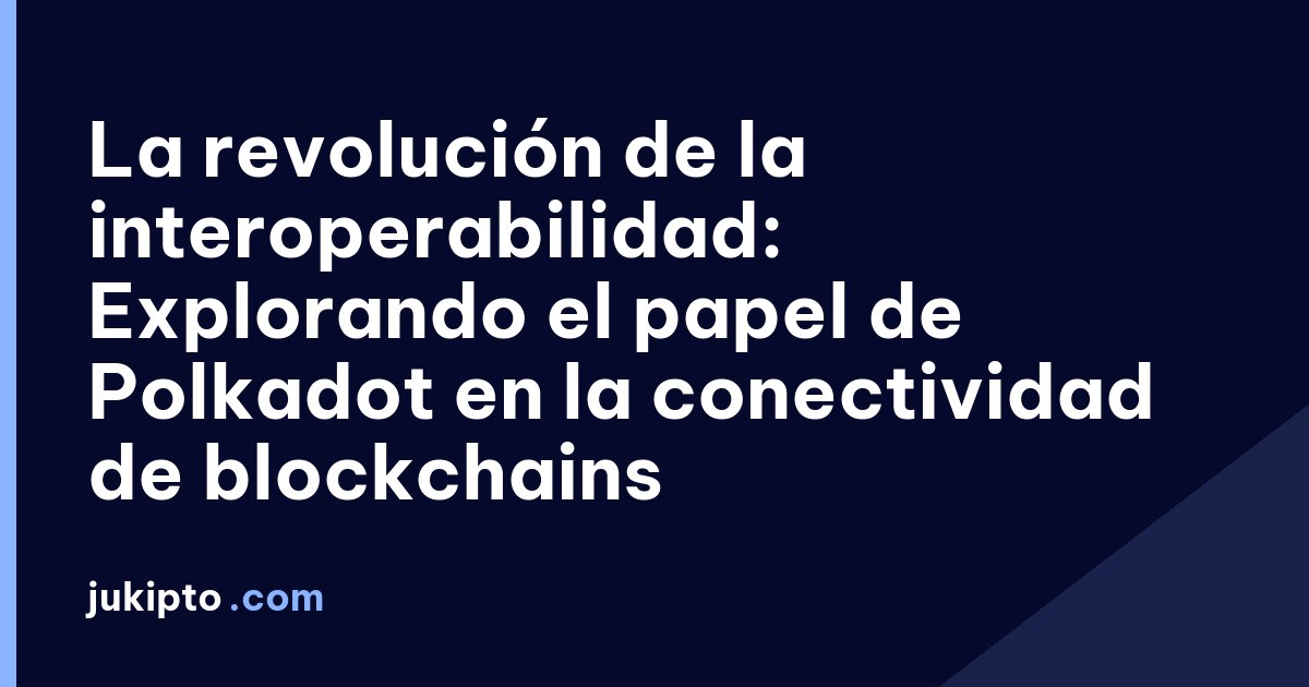 Portada de la noticia La revolución de la interoperabilidad: Explorando el papel de Polkadot en la conectividad de blockchains
