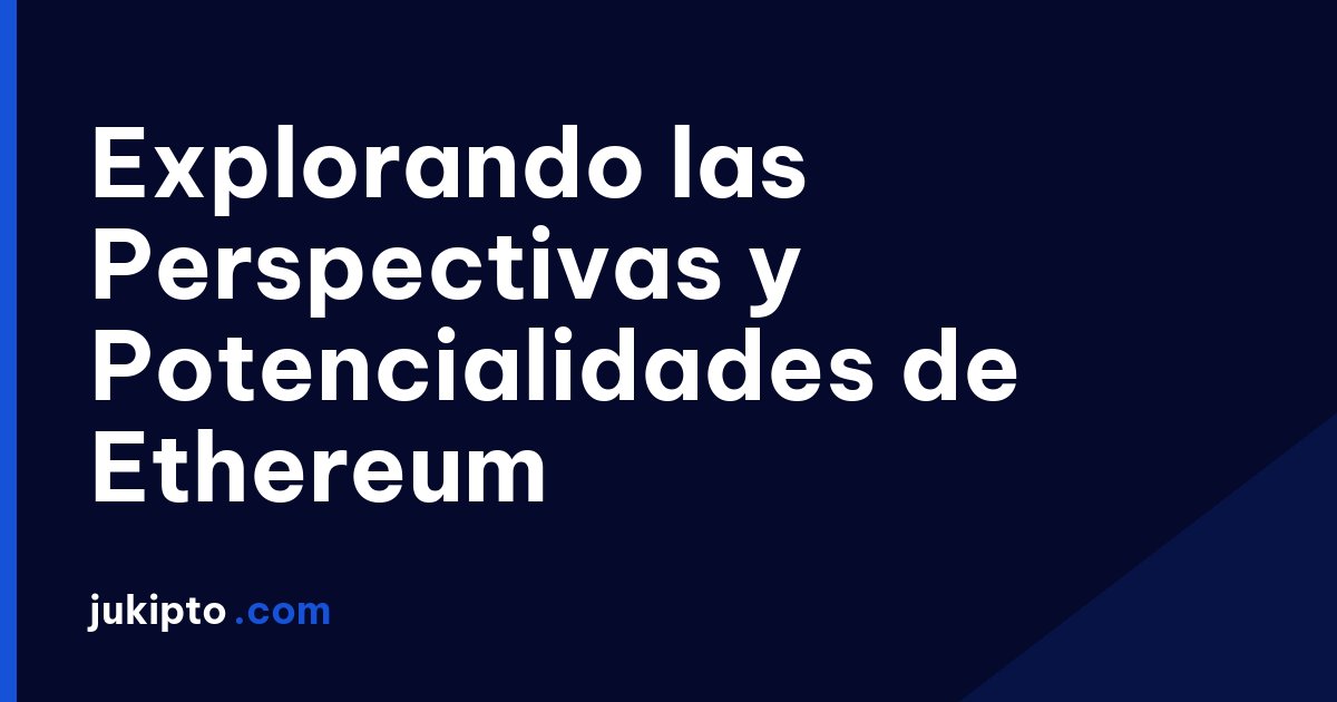 Portada de la noticia Explorando las Perspectivas y Potencialidades de Ethereum