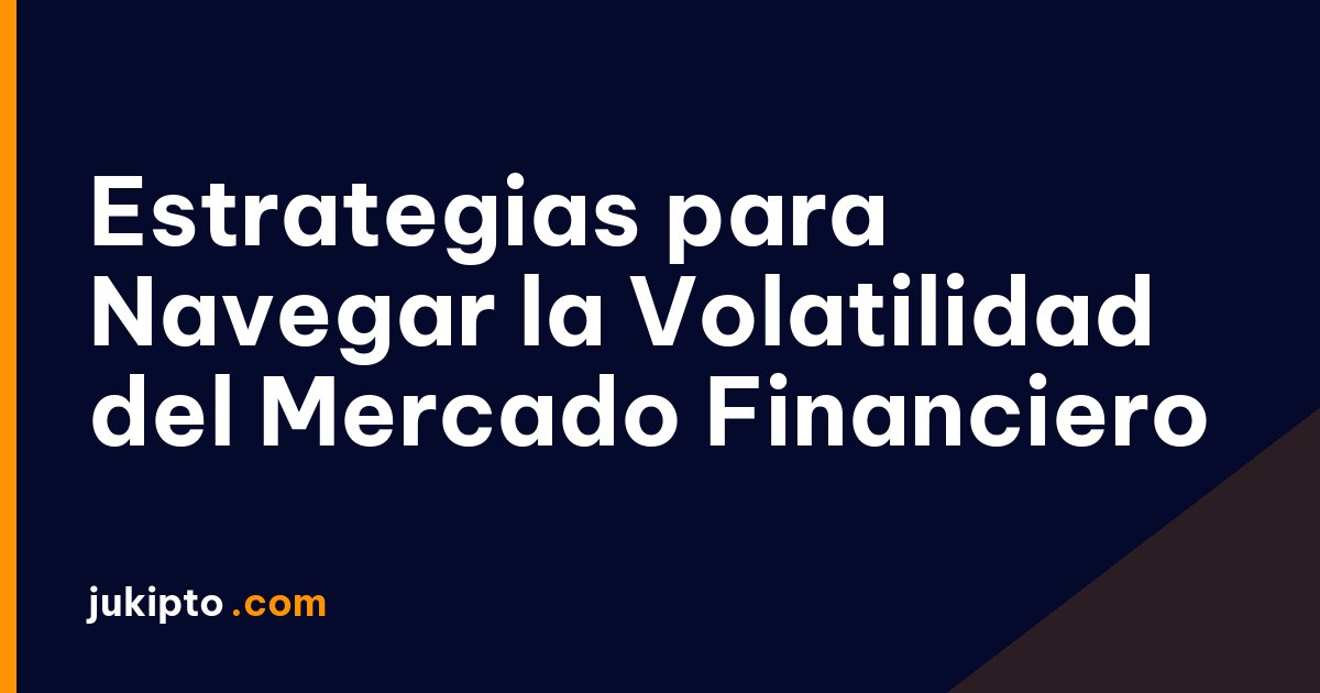 Portada de la noticia Estrategias para Navegar la Volatilidad del Mercado Financiero