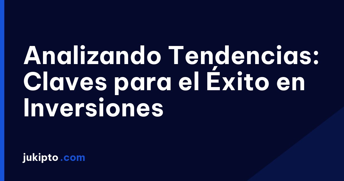 Portada de la noticia Analizando Tendencias: Claves para el Éxito en Inversiones