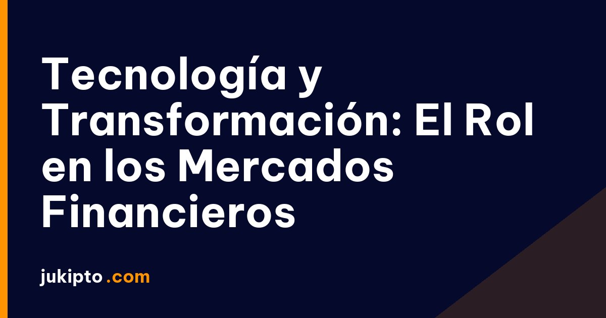 Portada de la noticia Tecnología y Transformación: El Rol en los Mercados Financieros