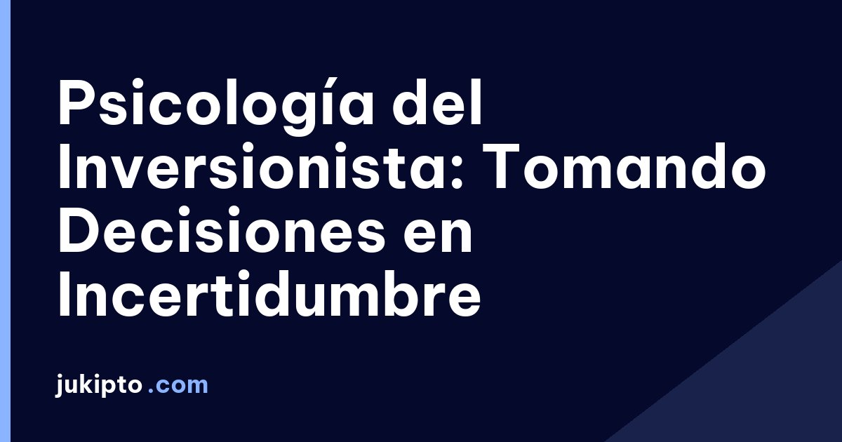 Portada de la noticia Psicología del Inversionista: Tomando Decisiones en Incertidumbre