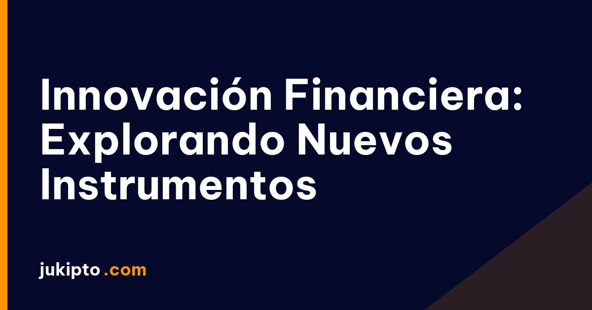 Portada de la noticia Innovación Financiera: Explorando Nuevos Instrumentos