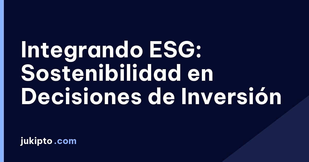 Portada de la noticia Integrando ESG: Sostenibilidad en Decisiones de Inversión