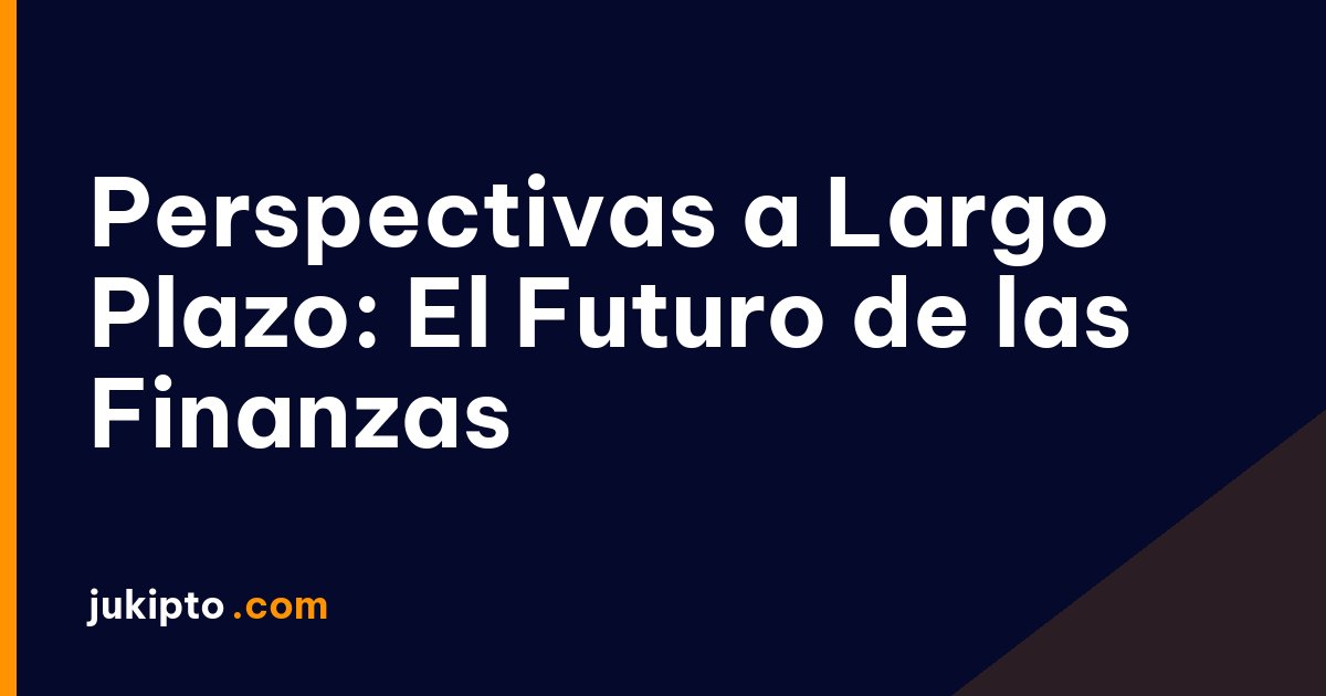 Portada de la noticia Perspectivas a Largo Plazo: El Futuro de las Finanzas