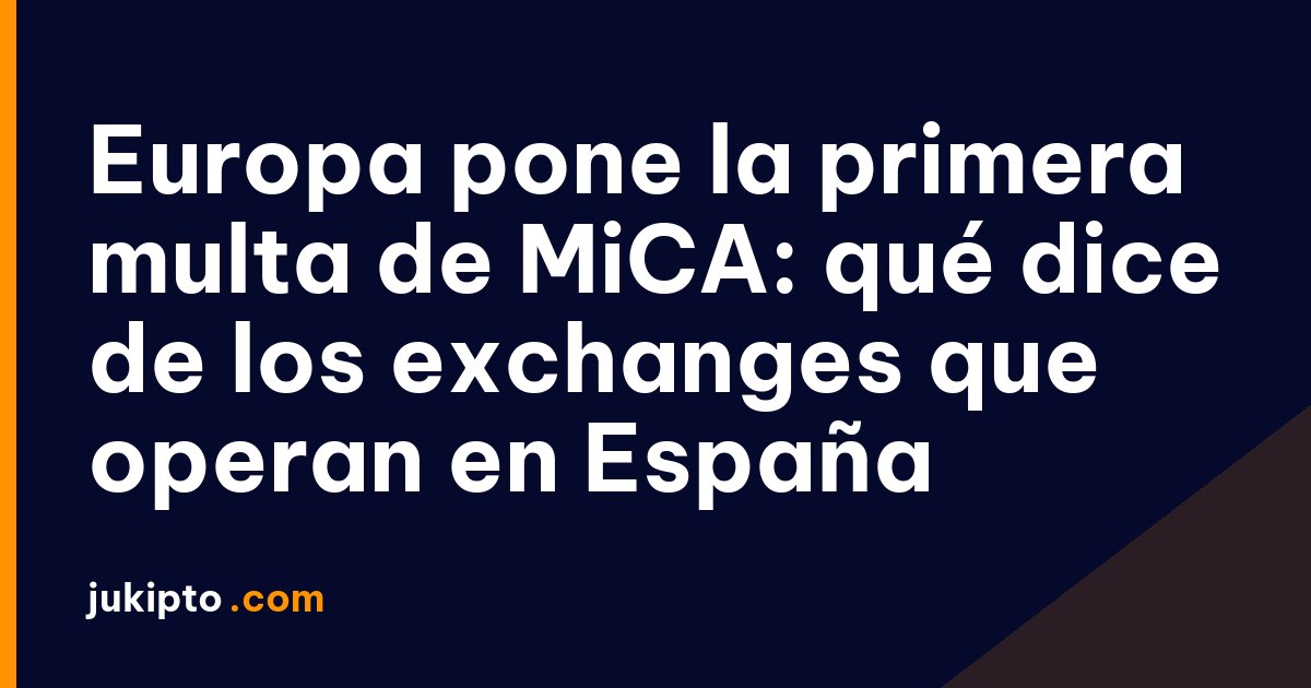 Europa pone la primera multa de MiCA: qué dice de los exchanges que operan en España