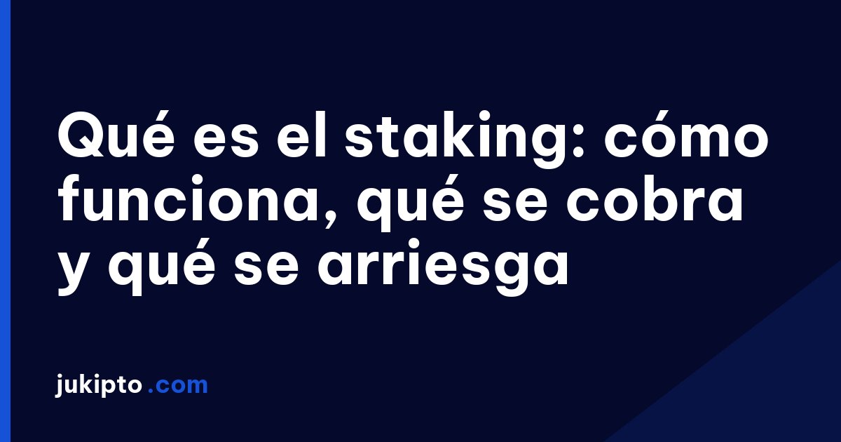 Qué es el staking: cómo funciona, qué se cobra y qué se arriesga
