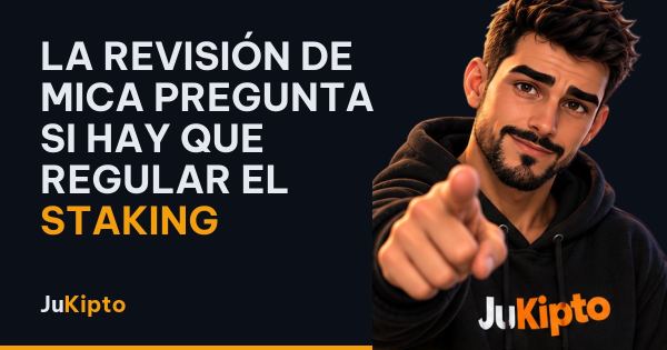 La revisión de MiCA pregunta si hay que regular el staking