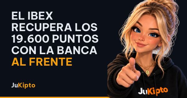 El Ibex recupera los 19.600 puntos con la banca al frente