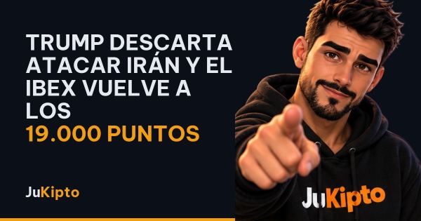 Trump descarta atacar Irán y el Ibex vuelve a los 19.000 puntos